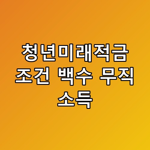 청년미래적금 조건 백수 무직 소득, 놓치면 나중에 후회할 뻔했네요