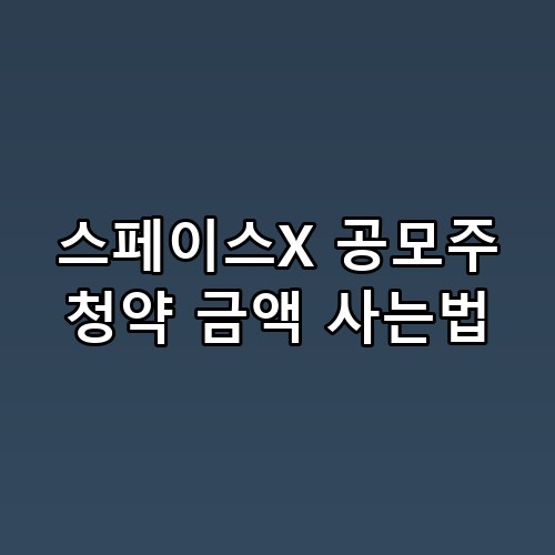 스페이스X 공모주 청약 금액 사는법, 진짜 해볼 만한 걸까요