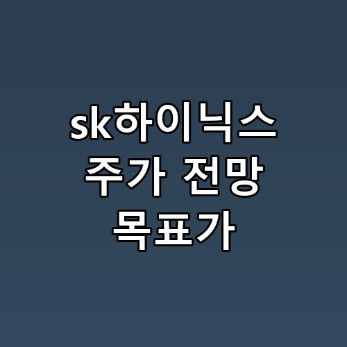 sk하이닉스 주가 전망 목표가 투자 포인트 놓치면 후회할 핵심 정보