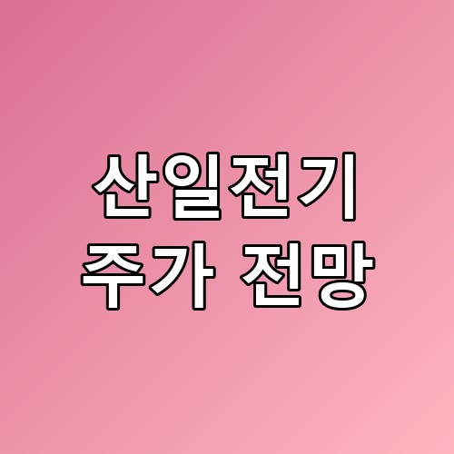 산일전기 주가 전망 꼭 알아야 할 포인트