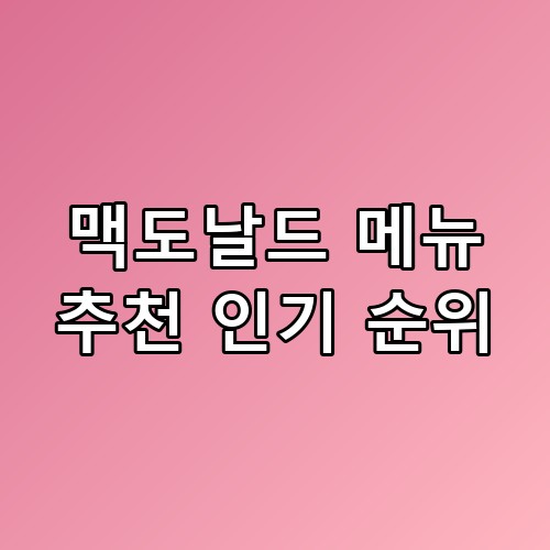 맥도날드 메뉴 추천 인기 순위 이 정도일 줄은 몰랐네요